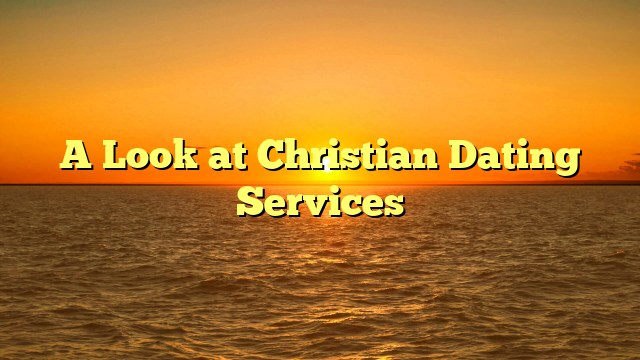 A Look at Christian Dating Services