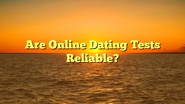 Are Online Dating Tests Reliable?