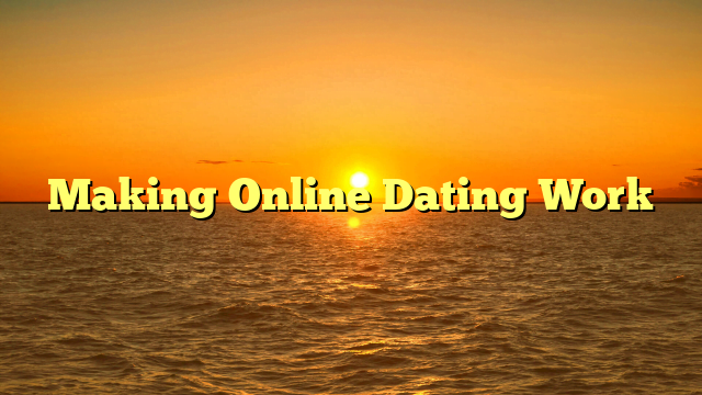 Making Online Dating Work