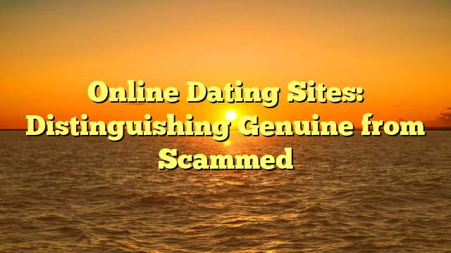 Online Dating Sites: Distinguishing Genuine from Scammed