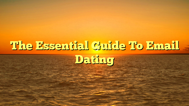 The Essential Guide To Email Dating