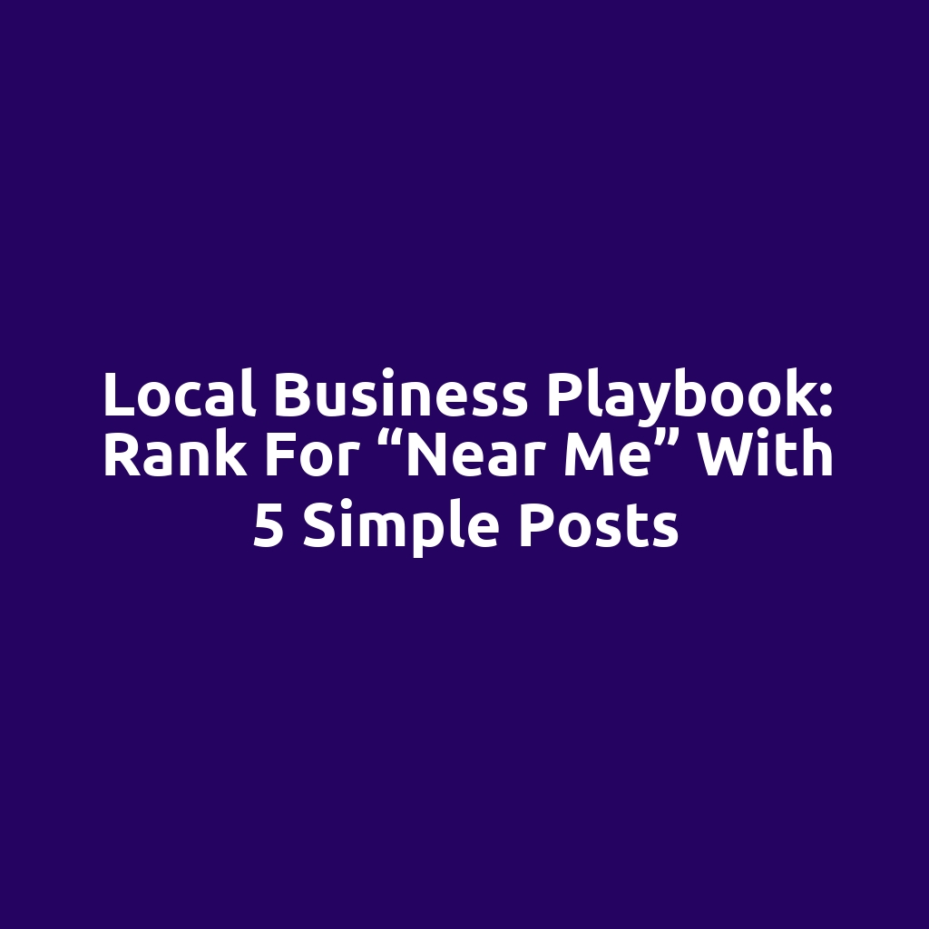 Local Business Playbook: Rank for “Near Me” With 5 Simple Posts